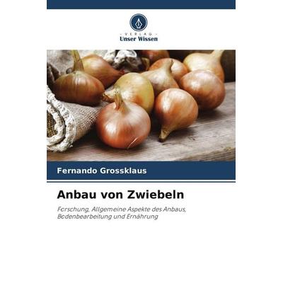 Anbau von Zwiebeln, Taschenbuch von Fernando Grossklaus, Verlag Unser Wissen, 978-620-7-34053-8