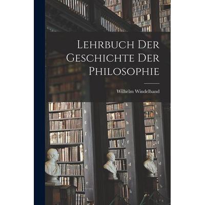 Lehrbuch Der Geschichte Der Philosophie, Taschenbuch von Wilhelm Windelband, Legare Street Press, 978-1-01-621447-6