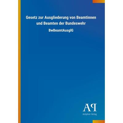 Gesetz zur Ausgliederung von Beamtinnen und Beamten der Bund, Taschenbuch von Antiphon Verlag, Antiphon, 978-3-7314-4543-2
