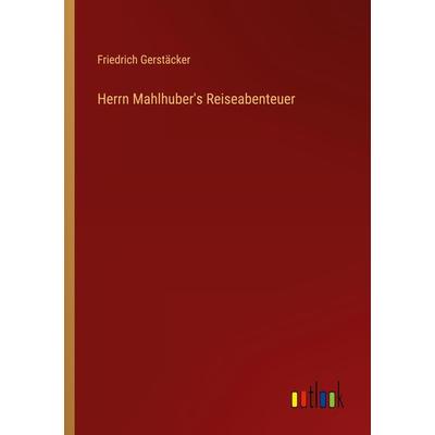 Herrn Mahlhuber's Reiseabenteuer, Taschenbuch von Friedrich Gerstäcker, Outlook, 978-3-368-42436-7