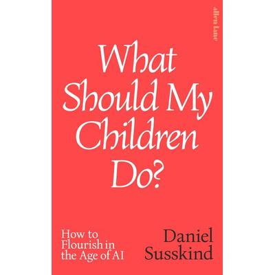 What Should My Children Do?, Gebundene Ausgabe von Daniel Susskind, Penguin Books Ltd, 978-0-241-79117-2