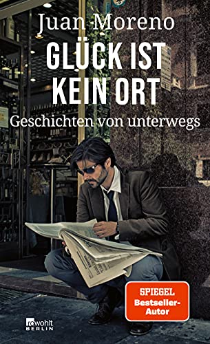Juan Moreno - Glück ist kein Ort: Geschichten von unterwegs - Preis vom 18.10.2026 15:28:09 h