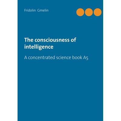 The consciousness of intelligence, Gebundene Ausgabe von Fridolin Gmelin, BoD – Books on Demand, 978-3-7386-5366-3