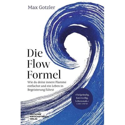 Die Flow-Formel, Gebundene Ausgabe von Max Gotzler, Deutscher Wirtschaftsbuch Verlag, 978-3-690-66054-9