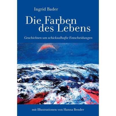 Die Farben des Lebens, Taschenbuch von Ingrid Bader, BoD – Books on Demand