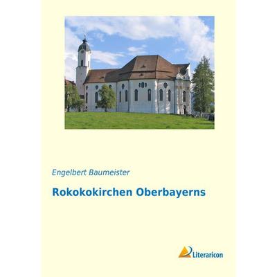 Rokokokirchen Oberbayerns, Taschenbuch von Engelbert Baumeister, Literaricon, 978-3-95913-178-0