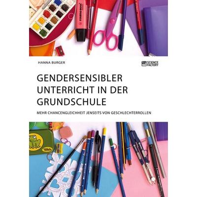 Gendersensibler Unterricht in der Grundschule. Mehr Chancengleichheit jenseits von Geschlechterrollen, Taschenbuch von Hanna Burger, Science Factory,