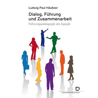 Dialog, Führung und Zusammenarbeit : Führungspädagogik als Agogik, Taschenbuch von Ludwig P. Häussner, KIT Scientific Publishing, 978-3-86644-390-7
