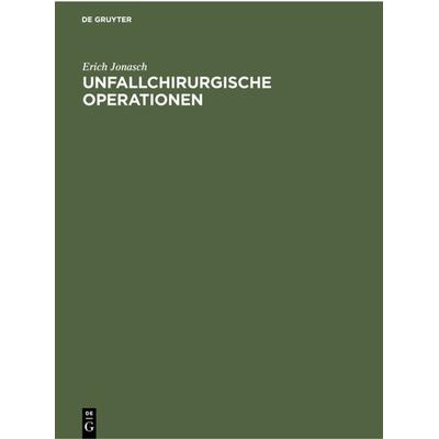 Unfallchirurgische Operationen, Gebundene Ausgabe von Erich Jonasch, De Gruyter, 978-3-11-230158-6