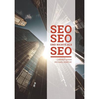 SEO SEO SEO und nichts als SEO, Taschenbuch von Labinot Gashi,Michael Knothe, BoD – Books on Demand, 978-3-7528-6073-3