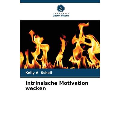 Intrinsische Motivation wecken, Taschenbuch von Kelly A. Schell, Verlag Unser Wissen, 978-620-9-08379-2
