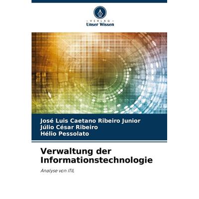 Verwaltung der Informationstechnologie, Taschenbuch von José Luis Caetano Ribeiro Junior,Júlio César Ribeiro,Hélio Pessolato, Verlag Unser Wissen,