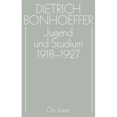 Dietrich Bonhoeffer Werke (DBW) / Jugend und Studium 1918-1927, Gebundene Ausgabe von Dietrich Bonhoeffer,Eberhard Bethge,Ernst Feil,Christian