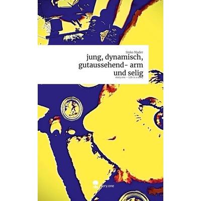 Jung, dynamisch, gutaussehend- arm und selig. Life is a Story - story.one, Gebundene Ausgabe von Sisko Mader, Storylution, 978-3-7115-9182-1