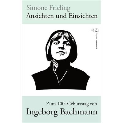 Ansichten und Einsichten. Zum 100. Geburtstag von Ingeborg Bachmann, Taschenbuch von Simone Frieling, Onomato, 978-3-949899-61-4