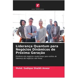 Liderança Quantum para Negócios Dinâmicos de Próxima Geração, Fachbücher von Mohd. Sadique Shaikh Anwar