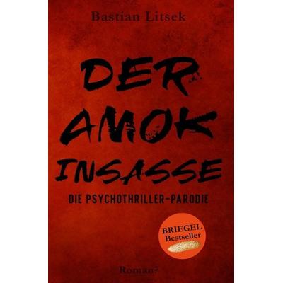 Die Psychothriller Parodie Trilogie / Der Amok-Insasse: Die Psychothriller Parodie, Taschenbuch von Bastian Litsek, Epubli, 978-3-7531-4452-8