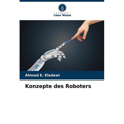Konzepte des Roboters, Taschenbuch von Ahmad E. Eladawi, Verlag Unser Wissen, 978-620-7-08630-6