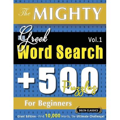 THE MIGHTY GREEK WORD SEARCH - 500 PUZZLES FOR BEGINNERS - DELTA CLASSICS - GIANT EDITION - FIND 10,000 WORDS, THE ULTIMATE CHALLENGE!, Taschenbuch