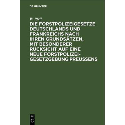 Die Forstpolizeigesetze Deutschlands und Frankreichs nach ihren Grundsätzen, mit besonderer Rücksicht auf eine neue Forstpolizeigesetzgebung Preußens,