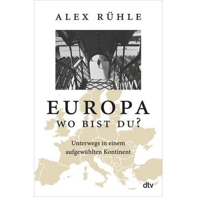 Europa - wo bist du?, Gebundene Ausgabe von Alex Rühle, dtv
