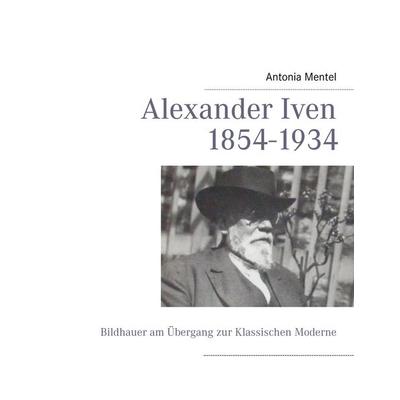 Alexander Iven 1854-1934, Taschenbuch von Antonia Mentel, BoD – Books on Demand, 978-3-8423-7277-1