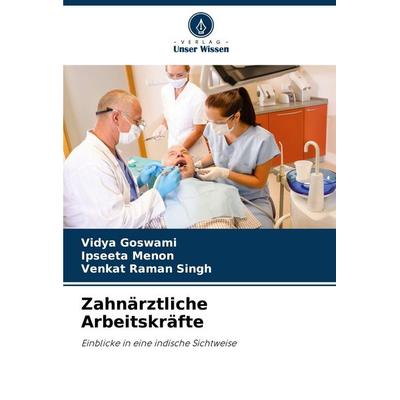 Zahnärztliche Arbeitskräfte, Taschenbuch von Vidya Goswami,Ipseeta Menon,Venkat Raman Singh, Verlag Unser Wissen, 978-620-7-00618-2