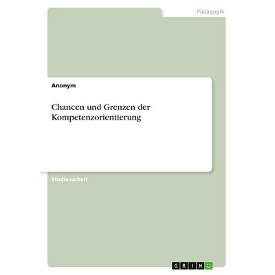 Chancen und Grenzen der Kompetenzorientierung, Taschenbuch von Anonymous, GRIN, 978-3-346-54472-8