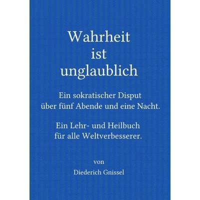 Wahrheit ist unglaublich, Taschenbuch von Diederich Gnissel, Epubli, 978-3-7418-3512-4