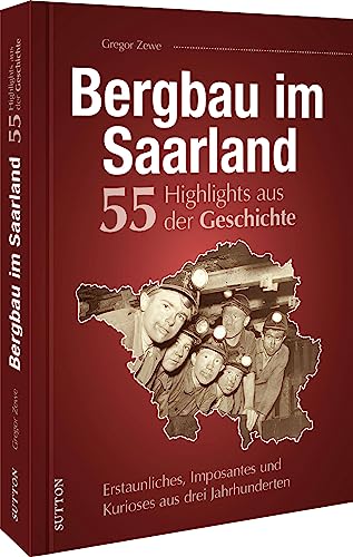 Gregor Zewe - Regionalgeschichte – Bergbau im Saarland. 55 Meilensteine der Geschichte: Erstaunliches, Imposantes und Kurioses aus drei Jahrhunderten saarländischer Bergbaugeschichte. (Sutton Heimatarchiv) - Preis vom 09.10.2026 07:28:09 h