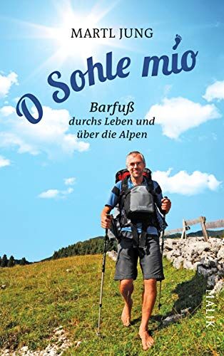 Martl Jung - O Sohle mio: Barfuß durchs Leben und über die Alpen - Preis vom 04.10.2026 03:51:26 h