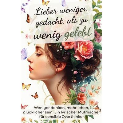 Lieber weniger gedacht, als zu wenig gelebt. Weniger denken, mehr leben, glücklicher sein, Taschenbuch von Michael Csöff, Epubli, 978-3-565-12632-3