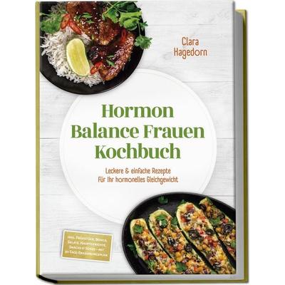 Hormon Balance Frauen Kochbuch: Leckere & einfache Rezepte für Ihr hormonelles Gleichgewicht – inkl. Frühstück, Bowls, Salate, Hauptgerichte, Snacks &