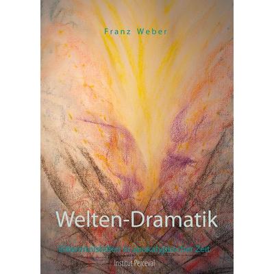 Welten-Dramatik, Taschenbuch von Franz Weber, BoD – Books on Demand, 978-3-7412-8181-5