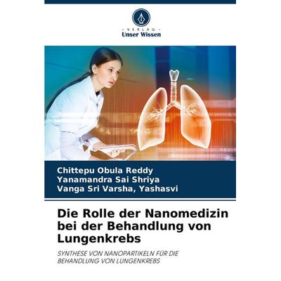 Die Rolle der Nanomedizin bei der Behandlung von Lungenkrebs, Taschenbuch von Chittepu Obula Reddy,Yanamandra Sai Shriya,Yashasvi Sri Varsha, Verlag