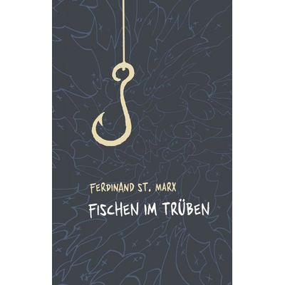 Fischen im Trüben, Taschenbuch von Ferdinand St. Marx, BoD – Books on Demand, 978-3-7528-3290-7
