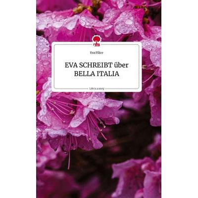 EVA SCHREIBT über BELLA ITALIA. Life is a Story - story.one, Gebundene Ausgabe von Eva Filice, Story.one publishing, 978-3-7108-0867-8