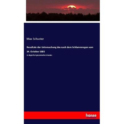 Resultate der Untersuchung des nach dem Schlammregen vom 14. October 1885, Taschenbuch von Max Schuster, Hansebooks, 978-3-348-02617-8