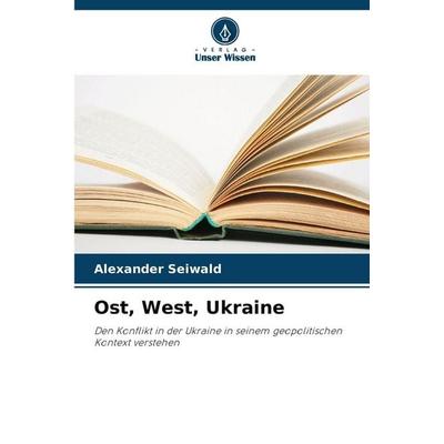 Ost, West, Ukraine, Taschenbuch von Alexander Seiwald, Verlag Unser Wissen, 978-620-9-07224-6
