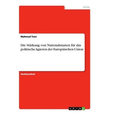 Die Stärkung von Nationalstaaten für das politische Agieren der Europäischen Union, Taschenbuch von Mahmud Tunc, GRIN, 978-3-668-85188-7