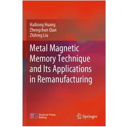 Metal Magnetic Memory Technique and Its Applications in Remanufacturing, Fachbücher von Zhifeng Liu, Zhengchun Qian, Haihong Huang