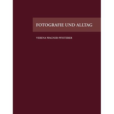 Fotografie und Alltag, Taschenbuch von Verena Wagner-Pfisterer, BoD – Books on Demand, 978-3-8334-6264-1