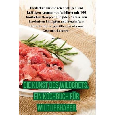 Die Kunst des Wildbrets. Ein Kochbuch für Wildliebhaber, Taschenbuch von Jonas Meier, ¿ ¿, 978-1-83564-919-0