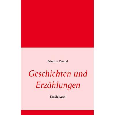 Geschichten und Erzählungen, Gebundene Ausgabe von Dietmar Dressel, BoD – Books on Demand, 978-3-7386-2056-6