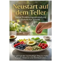 Neustart auf dem Teller: Deine Ernährungsumstellung Schritt für Schritt, Ratgeber von Michael Freund