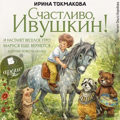 Schastlivo, Ivushkin!, I nastanet veseloe utro, Marusya eshchyo vernetsya i drugie povesti-skazki - Irina Tokmakova, Audio, 4071498343333