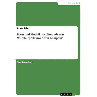 Form und Motivik von Konrads von Würzburg 'Heinrich von Kempten'; Taschenbuch von Anne Jahr, GRIN, 978-3-640-64793-4