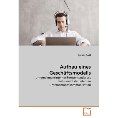 Aust, G: Aufbau eines Geschäftsmodells, Taschenbuch von Gregor Aust, VDM, 978-3-8364-3039-5