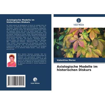 Axiologische Modelle im historischen Diskurs, Taschenbuch von Valentina Moroz, Verlag Unser Wissen, 978-620-8-53924-5