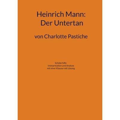 Heinrich Mann: Der Untertan, Taschenbuch von Charlotte Pastiche, BoD – Books on Demand, 978-3-7568-2131-0